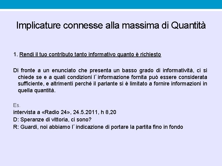 Implicature connesse alla massima di Quantità 1. Rendi il tuo contributo tanto informativo quanto Implicature connesse alla massima di Quantità 1. Rendi il tuo contributo tanto informativo quanto