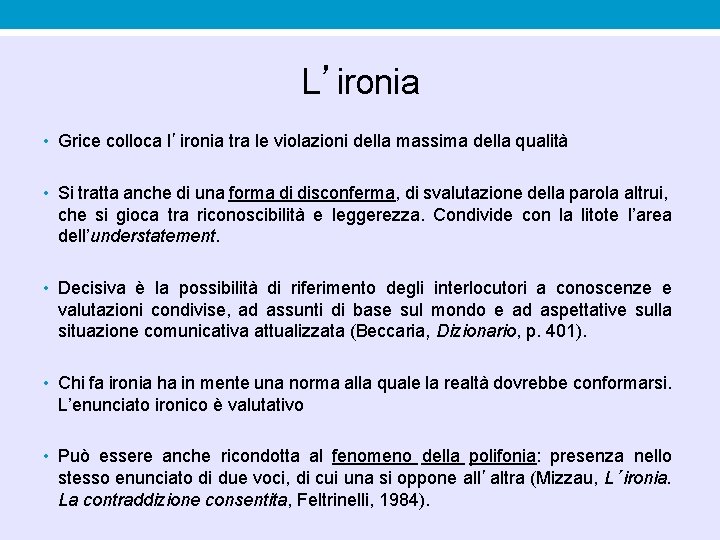 L’ironia • Grice colloca l’ironia tra le violazioni della massima della qualità • Si L’ironia • Grice colloca l’ironia tra le violazioni della massima della qualità • Si