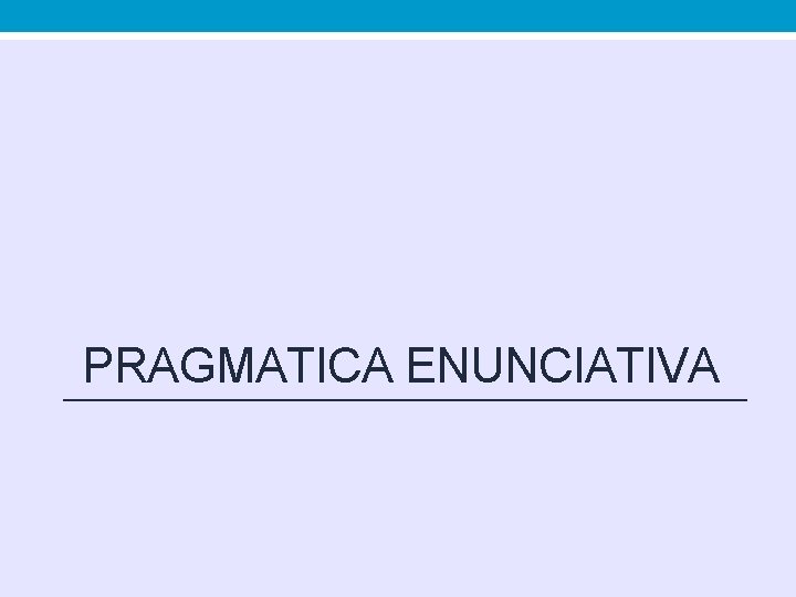 PRAGMATICA ENUNCIATIVA PRAGMATICA ENUNCIATIVA