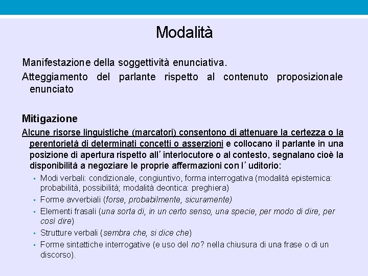 Modalità Manifestazione della soggettività enunciativa. Atteggiamento del parlante rispetto al contenuto proposizionale enunciato Mitigazione Modalità Manifestazione della soggettività enunciativa. Atteggiamento del parlante rispetto al contenuto proposizionale enunciato Mitigazione