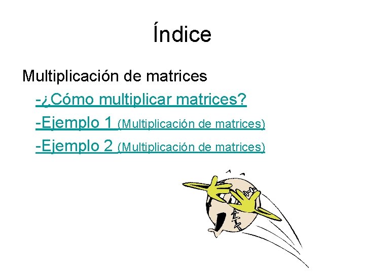 Índice Multiplicación de matrices -¿Cómo multiplicar matrices? -Ejemplo 1 (Multiplicación de matrices) -Ejemplo 2