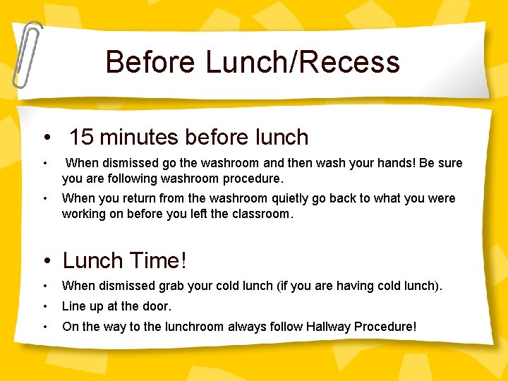 Before Lunch/Recess • 15 minutes before lunch • When dismissed go the washroom and