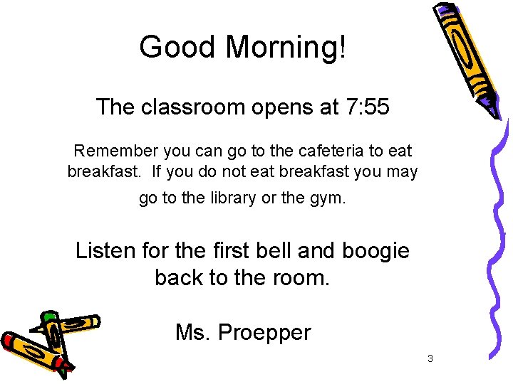 Good Morning! The classroom opens at 7: 55 Remember you can go to the