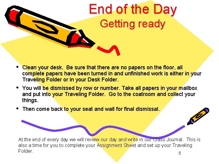 End of the Day Getting ready • Clean your desk. Be sure that there