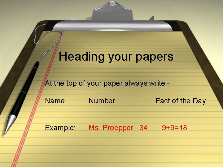 Heading your papers At the top of your paper always write Name Number Example: