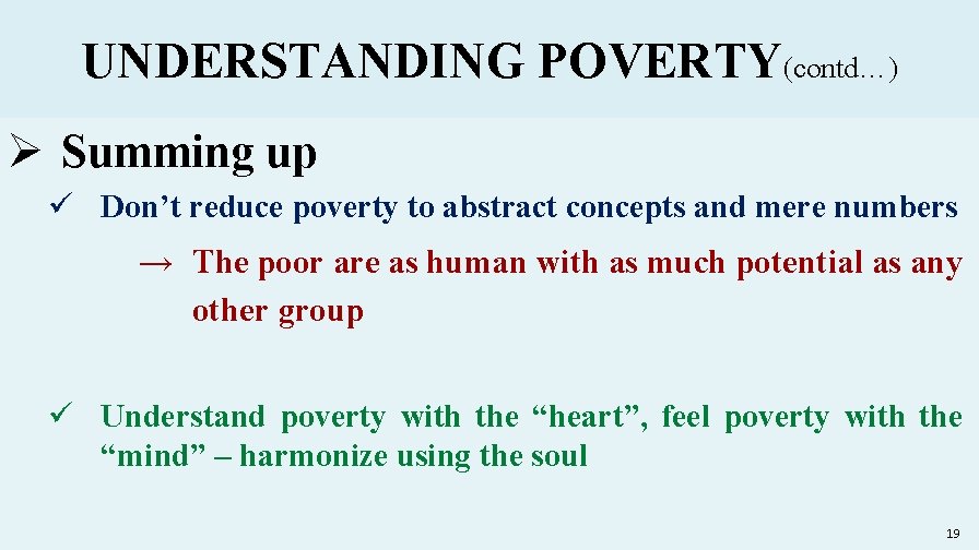 UNDERSTANDING POVERTY(contd…) Ø Summing up ü Don’t reduce poverty to abstract concepts and mere