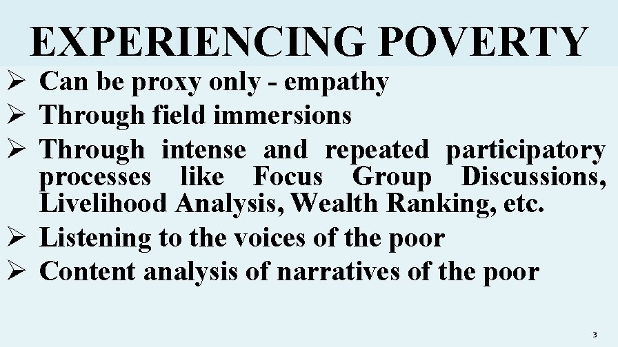 EXPERIENCING POVERTY Ø Can be proxy only - empathy Ø Through field immersions Ø