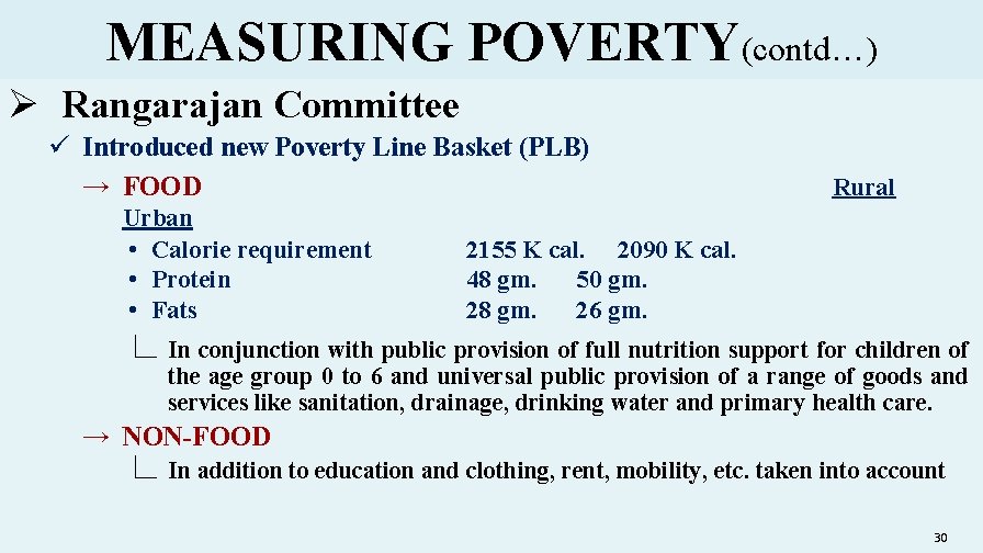 MEASURING POVERTY(contd…) Ø Rangarajan Committee ü Introduced new Poverty Line Basket (PLB) → FOOD
