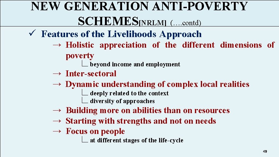 NEW GENERATION ANTI-POVERTY SCHEMES[NRLM] (…. contd) ü Features of the Livelihoods Approach → Holistic