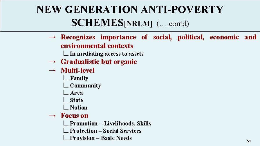 NEW GENERATION ANTI-POVERTY SCHEMES[NRLM] (…. contd) → Recognizes importance of social, political, economic and