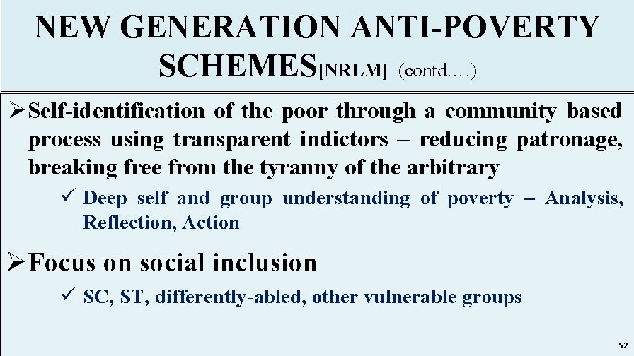 NEW GENERATION ANTI-POVERTY SCHEMES[NRLM] (contd…. ) ØSelf-identification of the poor through a community based