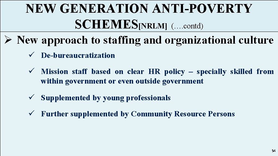 NEW GENERATION ANTI-POVERTY SCHEMES[NRLM] (…. contd) Ø New approach to staffing and organizational culture