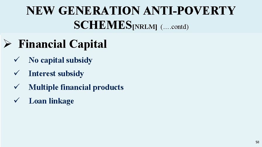NEW GENERATION ANTI-POVERTY SCHEMES[NRLM] (…. contd) Ø Financial Capital ü No capital subsidy ü