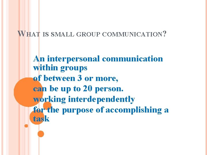 WHAT IS SMALL GROUP COMMUNICATION? An interpersonal communication within groups of between 3 or