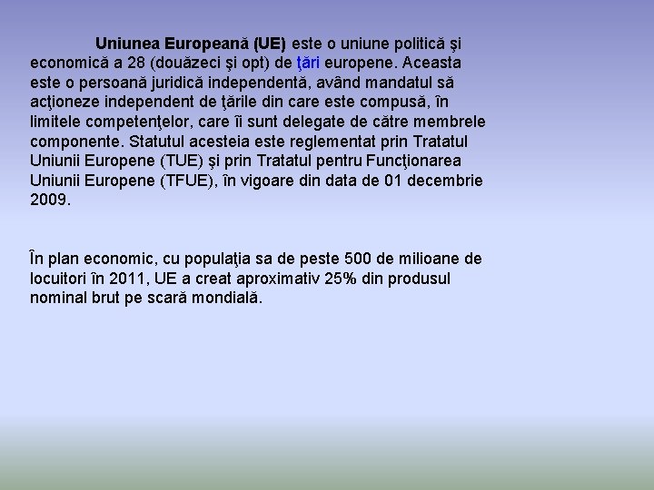 Uniunea Europeană (UE) este o uniune politică şi economică a 28 (douăzeci şi opt)