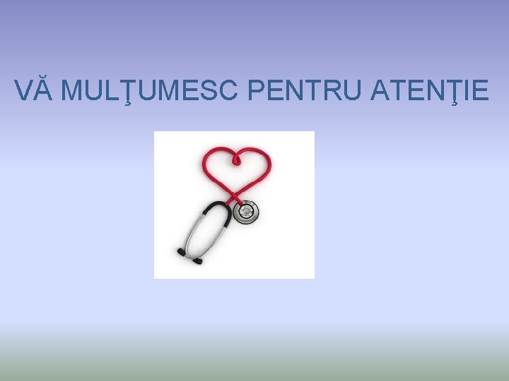  VĂ MULŢUMESC PENTRU ATENŢIE 