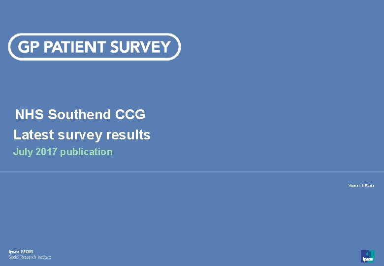 NHS Southend CCG Latest survey results July 2017 publication Version 1| Public 1 ©