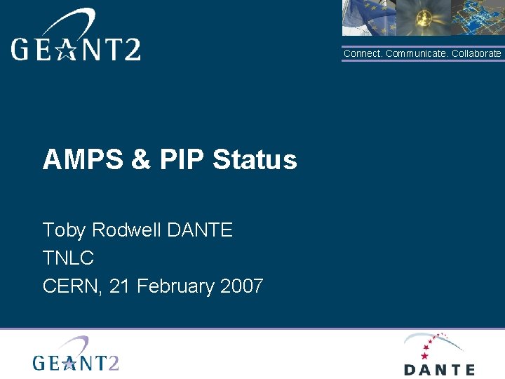 Connect. Communicate. Collaborate AMPS & PIP Status Toby Rodwell DANTE TNLC CERN, 21 February