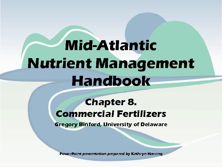 Mid-Atlantic Nutrient Management Handbook Chapter 8. Commercial Fertilizers Gregory Binford, University of Delaware Power.