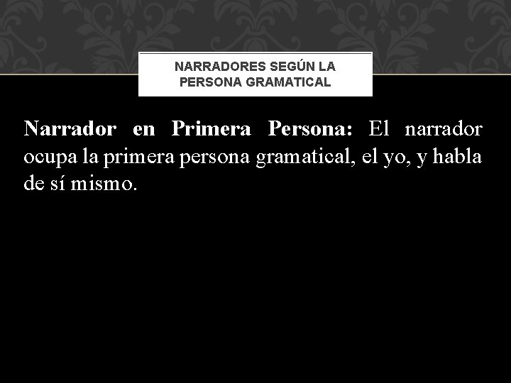 NARRADORES SEGÚN LA PERSONA GRAMATICAL Narrador en Primera Persona: El narrador ocupa la primera