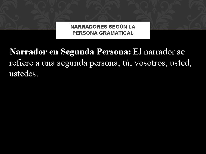 NARRADORES SEGÚN LA PERSONA GRAMATICAL Narrador en Segunda Persona: El narrador se refiere a