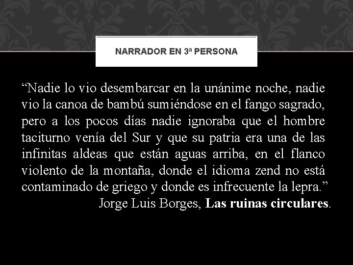 NARRADOR EN 3ª PERSONA “Nadie lo vio desembarcar en la unánime noche, nadie vio