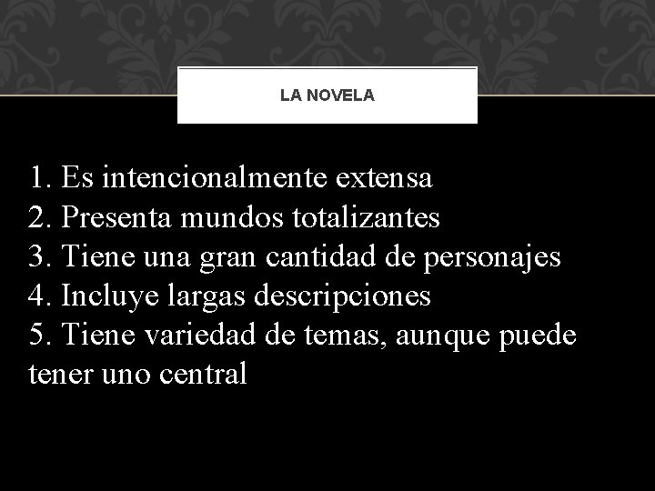 LA NOVELA 1. Es intencionalmente extensa 2. Presenta mundos totalizantes 3. Tiene una gran