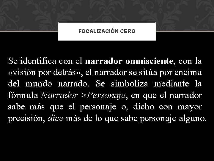 FOCALIZACIÓN CERO Se identifica con el narrador omnisciente, con la «visión por detrás» ,