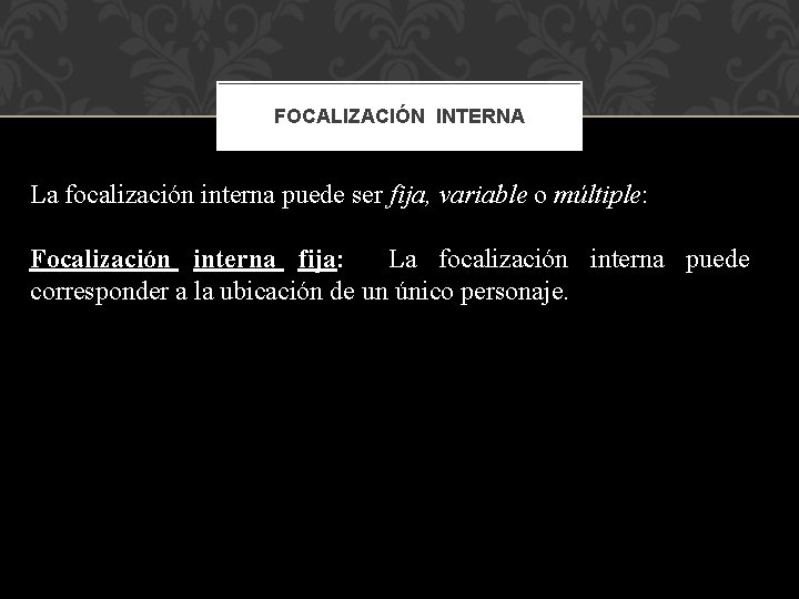 FOCALIZACIÓN INTERNA La focalización interna puede ser fija, variable o múltiple: Focalización interna fija: