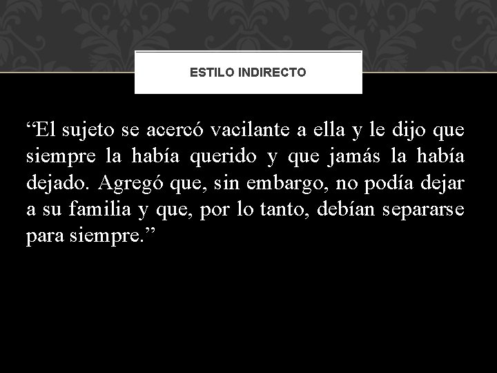 ESTILO INDIRECTO “El sujeto se acercó vacilante a ella y le dijo que siempre