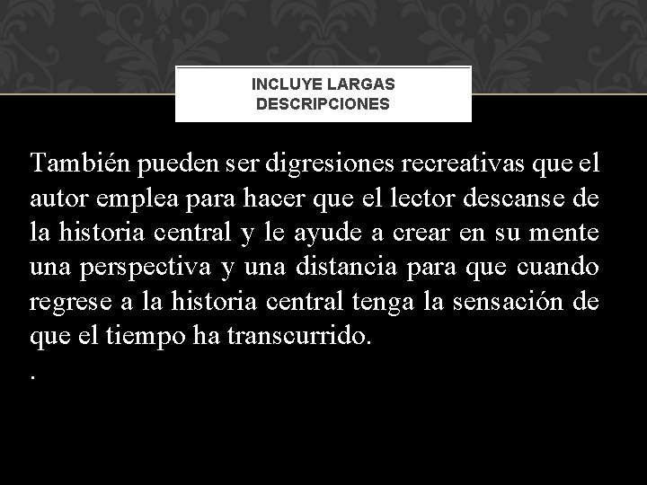 INCLUYE LARGAS DESCRIPCIONES También pueden ser digresiones recreativas que el autor emplea para hacer