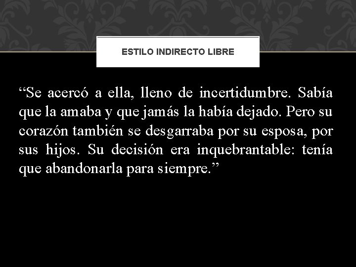 ESTILO INDIRECTO LIBRE “Se acercó a ella, lleno de incertidumbre. Sabía que la amaba