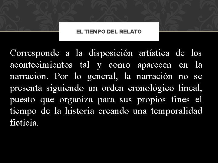 EL TIEMPO DEL RELATO Corresponde a la disposición artística de los acontecimientos tal y