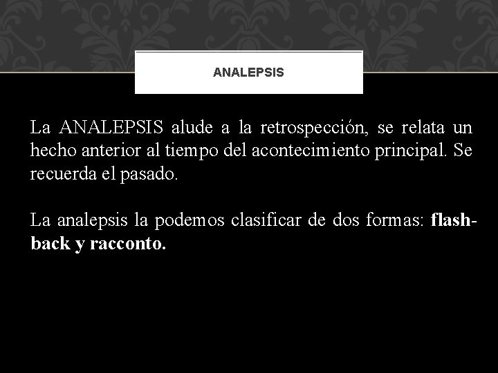 ANALEPSIS La ANALEPSIS alude a la retrospección, se relata un hecho anterior al tiempo