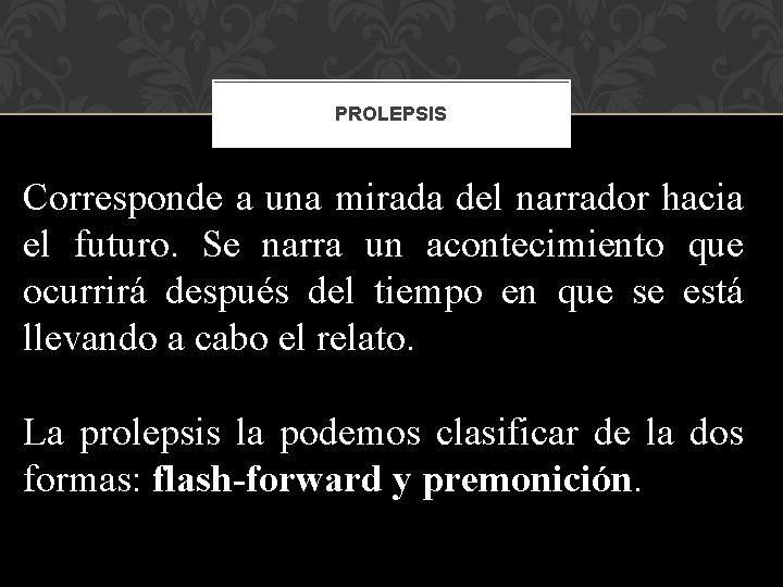 PROLEPSIS Corresponde a una mirada del narrador hacia el futuro. Se narra un acontecimiento