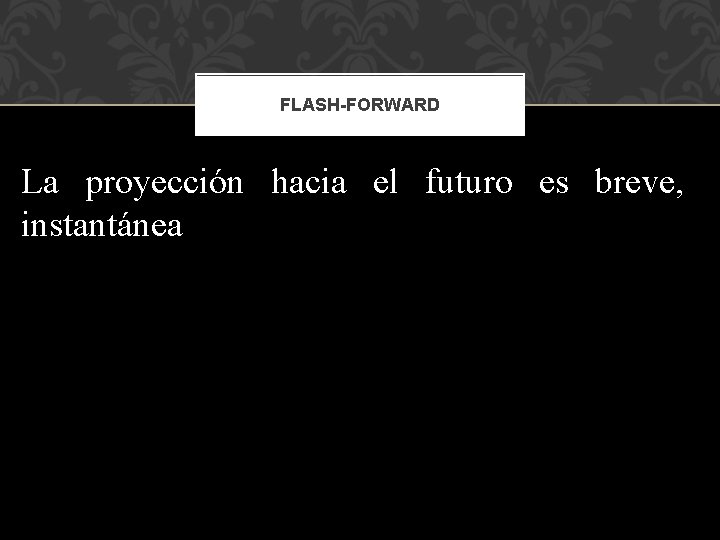 FLASH-FORWARD La proyección hacia el futuro es breve, instantánea 