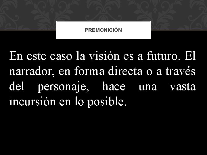 PREMONICIÓN En este caso la visión es a futuro. El narrador, en forma directa