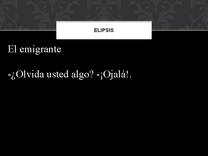 ELIPSIS El emigrante -¿Olvida usted algo? -¡Ojalá!. 