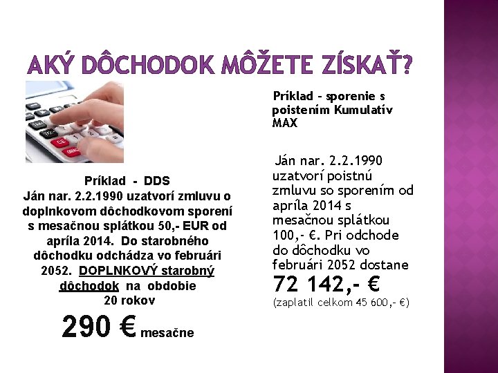 AKÝ DÔCHODOK MÔŽETE ZÍSKAŤ? Príklad – sporenie s poistením Kumulatív MAX Príklad - DDS