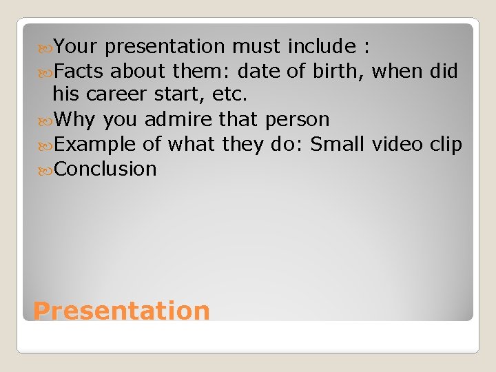  Your presentation must include : Facts about them: date of birth, when did