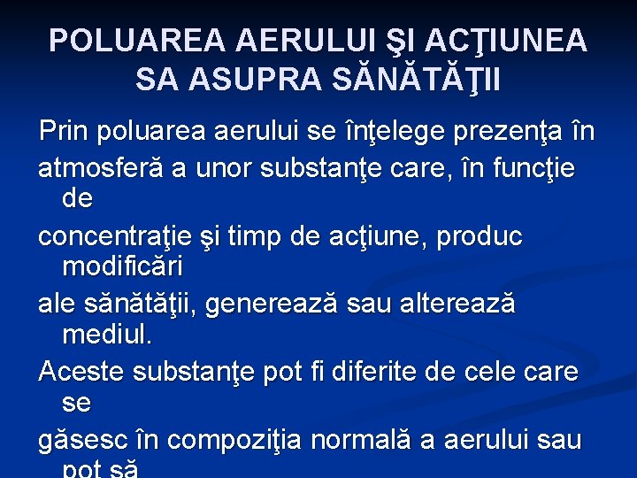 POLUAREA AERULUI ŞI ACŢIUNEA SA ASUPRA SĂNĂTĂŢII Prin poluarea aerului se înţelege prezenţa în