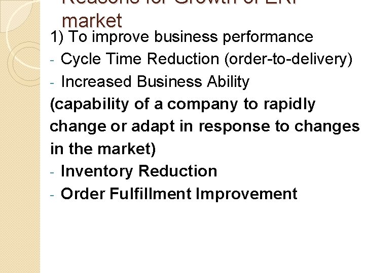 Reasons for Growth of ERP market 1) To improve business performance - Cycle Time Reasons for Growth of ERP market 1) To improve business performance - Cycle Time