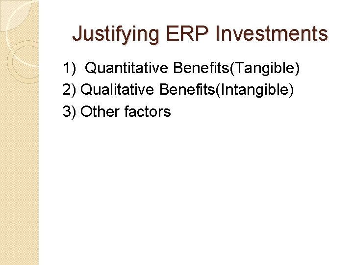 Justifying ERP Investments 1) Quantitative Benefits(Tangible) 2) Qualitative Benefits(Intangible) 3) Other factors Justifying ERP Investments 1) Quantitative Benefits(Tangible) 2) Qualitative Benefits(Intangible) 3) Other factors