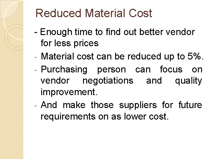 Reduced Material Cost - Enough time to find out better vendor for less prices Reduced Material Cost - Enough time to find out better vendor for less prices