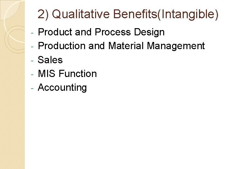 2) Qualitative Benefits(Intangible) - Product and Process Design Production and Material Management Sales MIS 2) Qualitative Benefits(Intangible) - Product and Process Design Production and Material Management Sales MIS