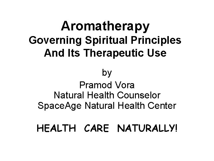 Aromatherapy Governing Spiritual Principles And Its Therapeutic Use by Pramod Vora Natural Health Counselor
