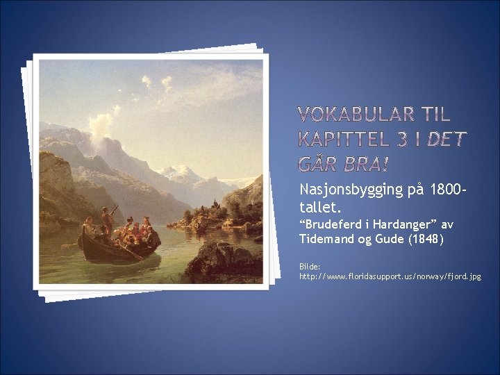 Nasjonsbygging på 1800 tallet. “Brudeferd i Hardanger” av Tidemand og Gude (1848) Bilde: http: