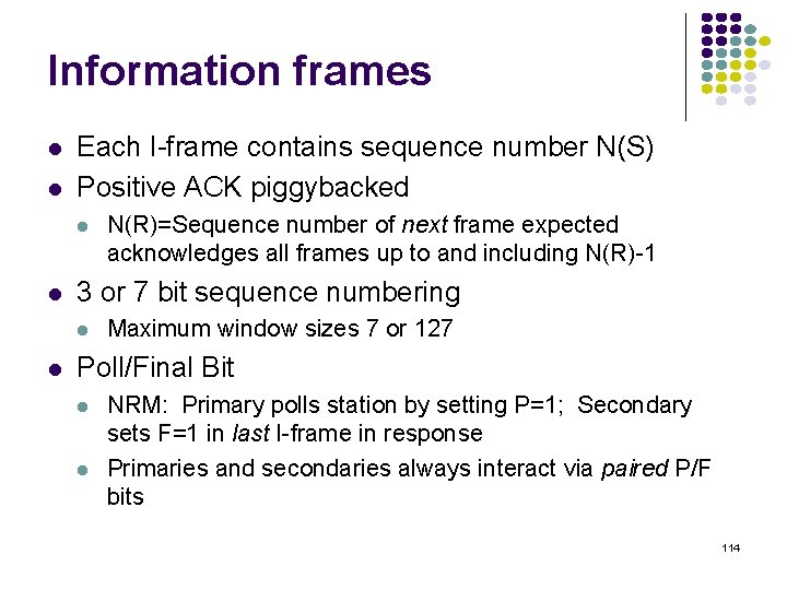 Information frames Each I-frame contains sequence number N(S) Positive ACK piggybacked 3 or 7