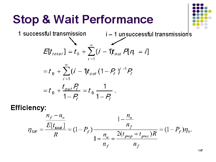 Stop & Wait Performance 1 successful transmission i – 1 unsuccessful transmissions Efficiency: 147