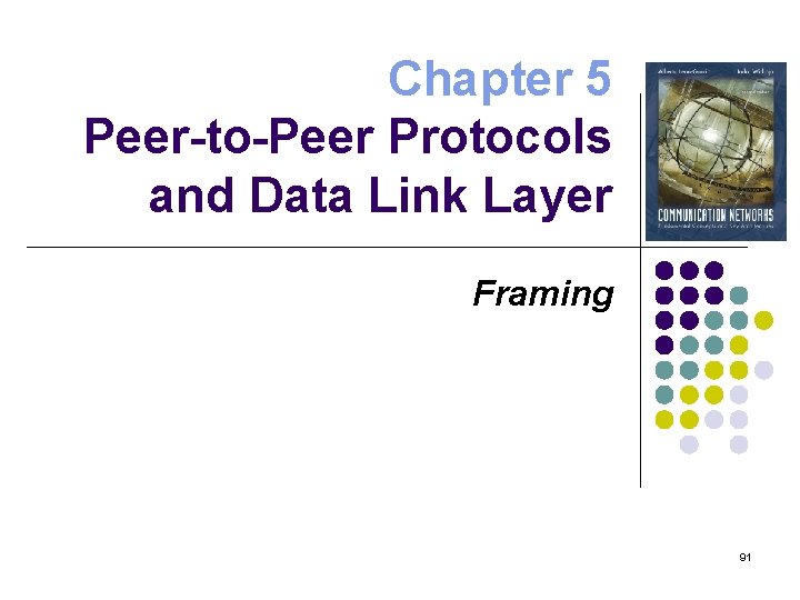 Chapter 5 Peer-to-Peer Protocols and Data Link Layer Framing 91 